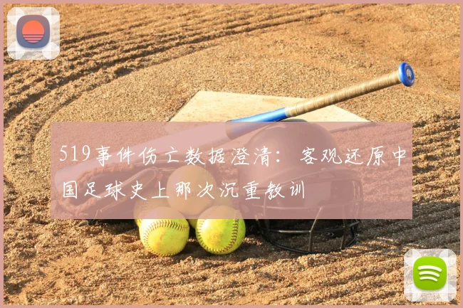 519事件伤亡数据澄清:客观还原中国足球史上那次沉重教训