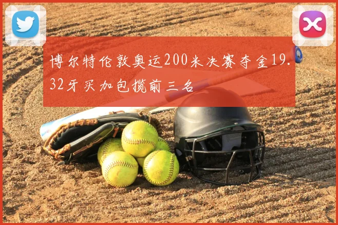 博尔特伦敦奥运200米决赛夺金19.32牙买加包揽前三名