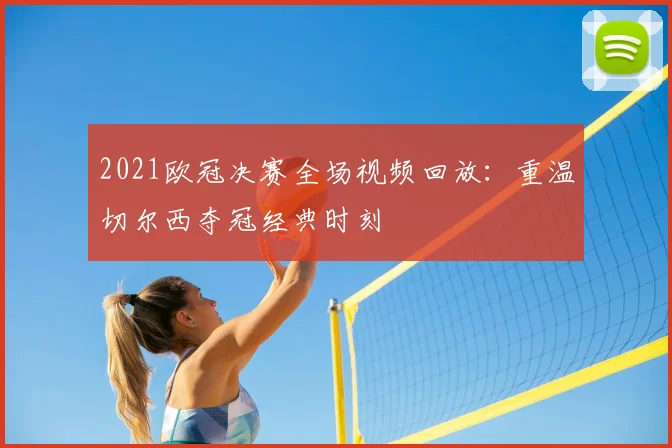 2021欧冠决赛全场视频回放：重温切尔西夺冠经典时刻